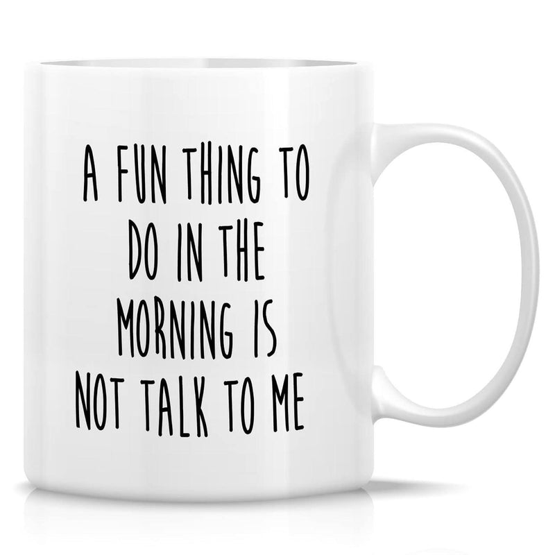 Tailorly White Ceramic 11 oz Mug - A Fun Thing To Do In The Morning Is Not Talk To Me Sleek Modern Typography Centered On A Glossy Ceramic Mug