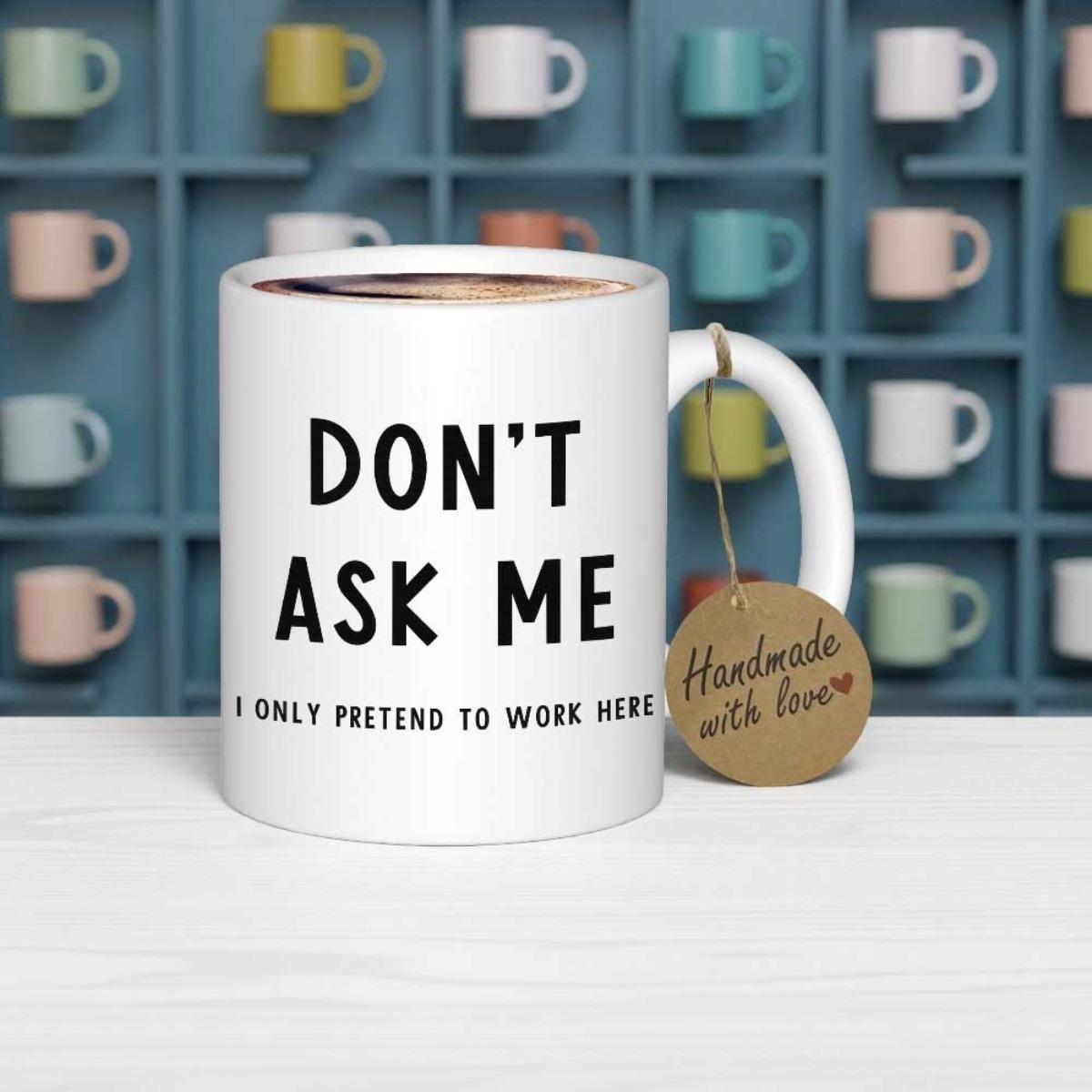 Tailorly White Ceramic 11 oz Mug - Don't Ask Me I Only Pretend To Work Here Clean Displaying Bold Black Slogan Minimalist Practical Kitchen Mug