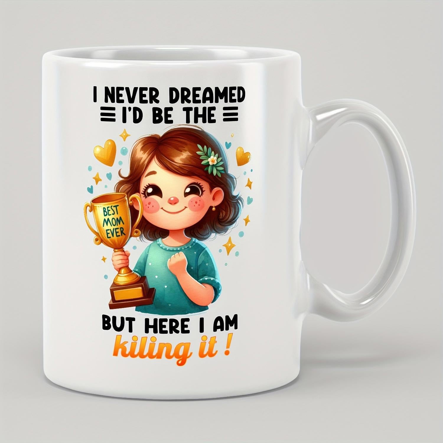 Tailorly White Ceramic 11 oz Mug - I Never Dreamed Id Be The But Here I Am Killing It Smiling Cartoon Mother Holding Gold Trophy Surrounded By Heart Icons Woman