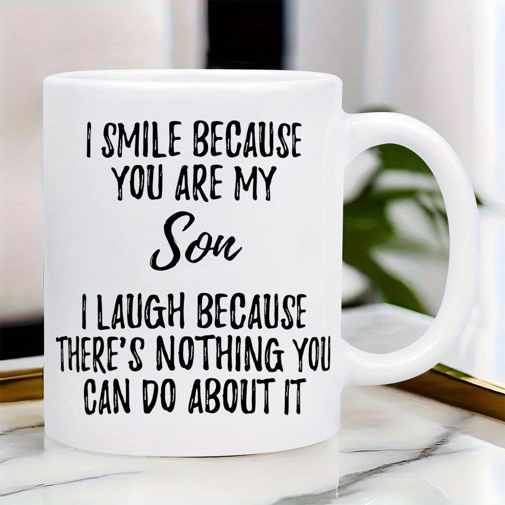 Tailorly White Ceramic 11 oz Mug - I Smile Because You Are My Son I Laugh Because There Is Nothing You Can Do About It Elegant Script Typography On Clean White