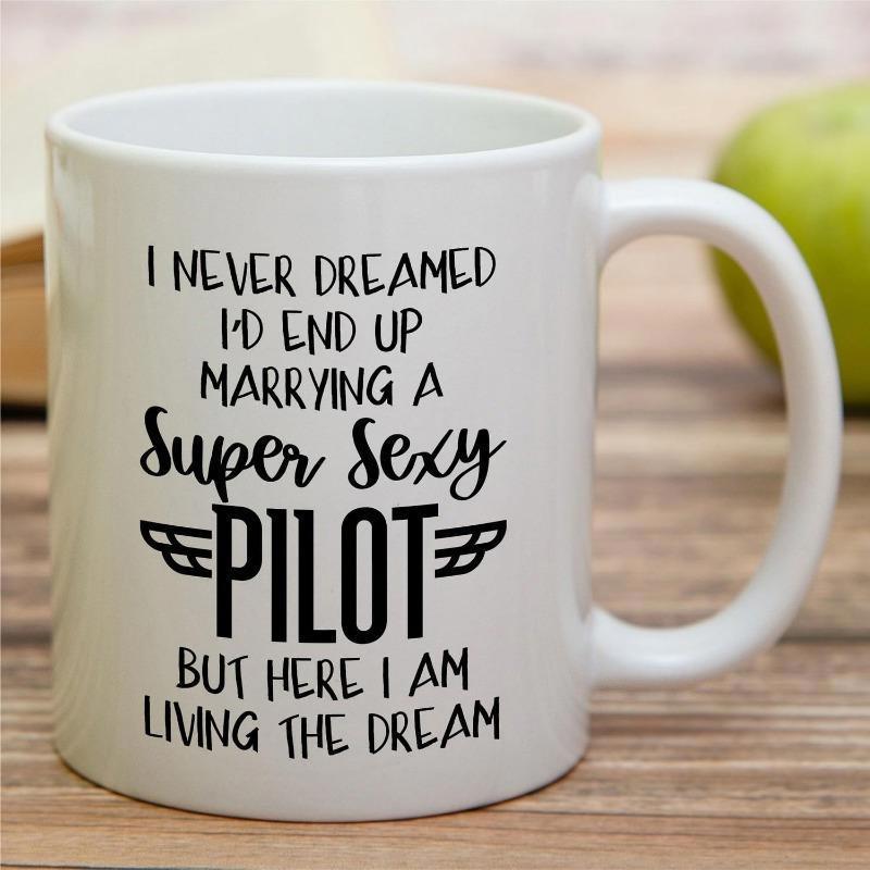 Tailorly White Ceramic 11 oz Mug - I Never Dreamed Id End Up Marrying A Super Sexy Pilot But Here I Am Living The Dream Simple Minimalist Black Lettering With