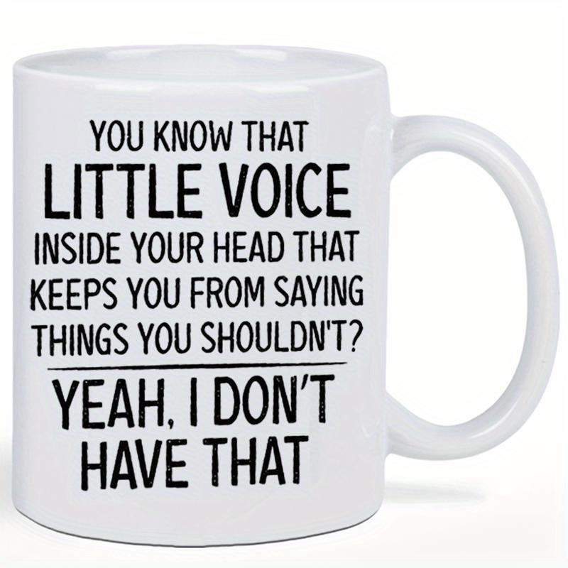 Tailorly White Ceramic 11 oz Mug - You Know That Little Voice Inside Your Head That Keeps You From Saying Things You Shouldnt Yeah I Dont Have That Modern