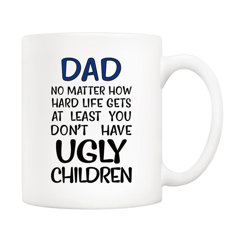 Tailorly White Ceramic 11 oz Mug - Dad No Matter How Hard Life Gets At Least You Don't Have Ugly Children Minimalist White Ceramic Vessel With Bold Typography And
