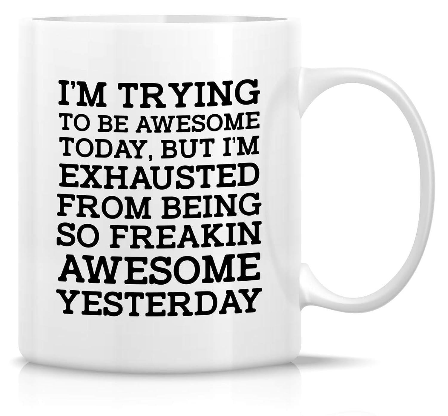 Tailorly White Ceramic 11 oz Mug - Im Trying To Be Awesome Today But Im Exhausted From Being So Freakin Awesome Yesterday With Bold Black Typography And Elegant