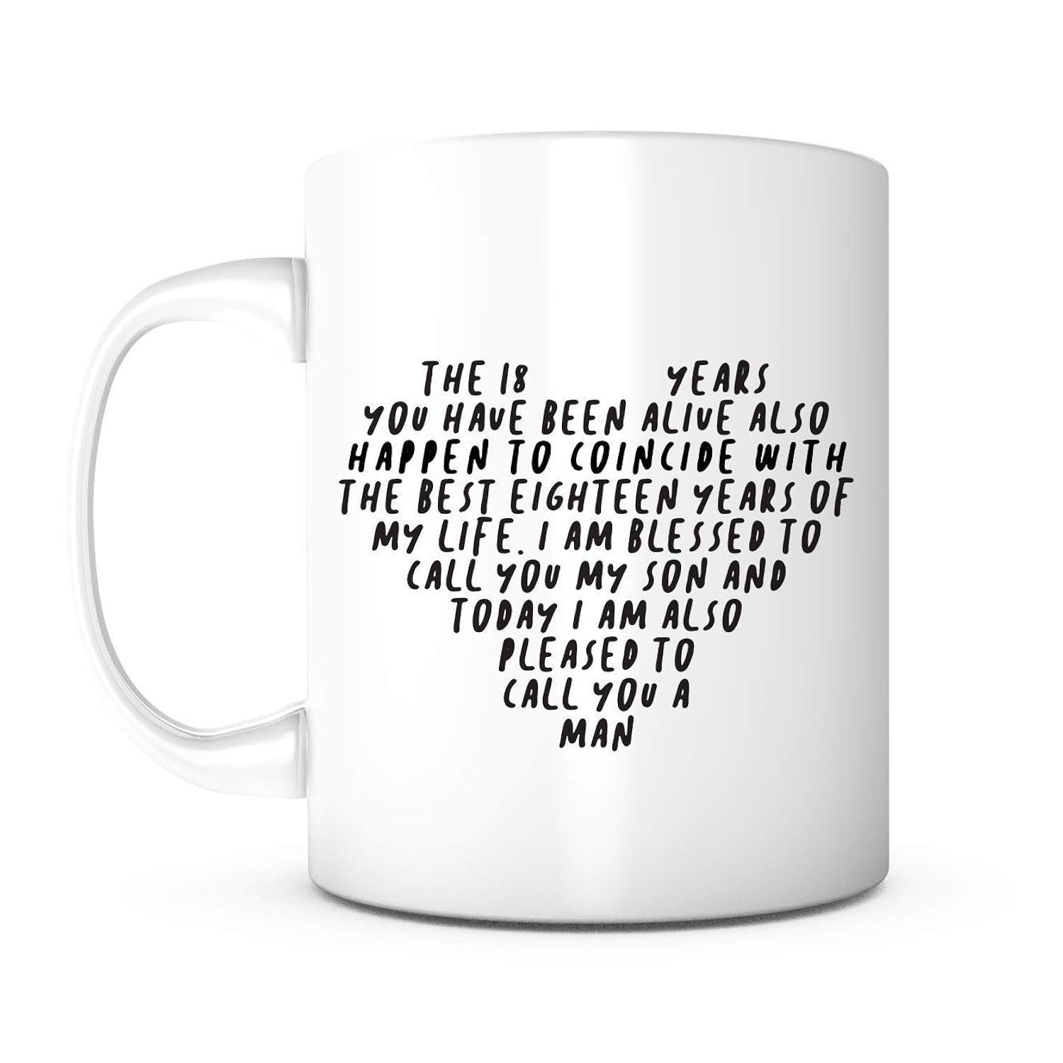Tailorly White Ceramic 11 oz Mug - The 18 Years You Have Been Alive Also Happen To Coincide With The Best Eighteen Years Of My Life I Am Blessed To Call You My Son