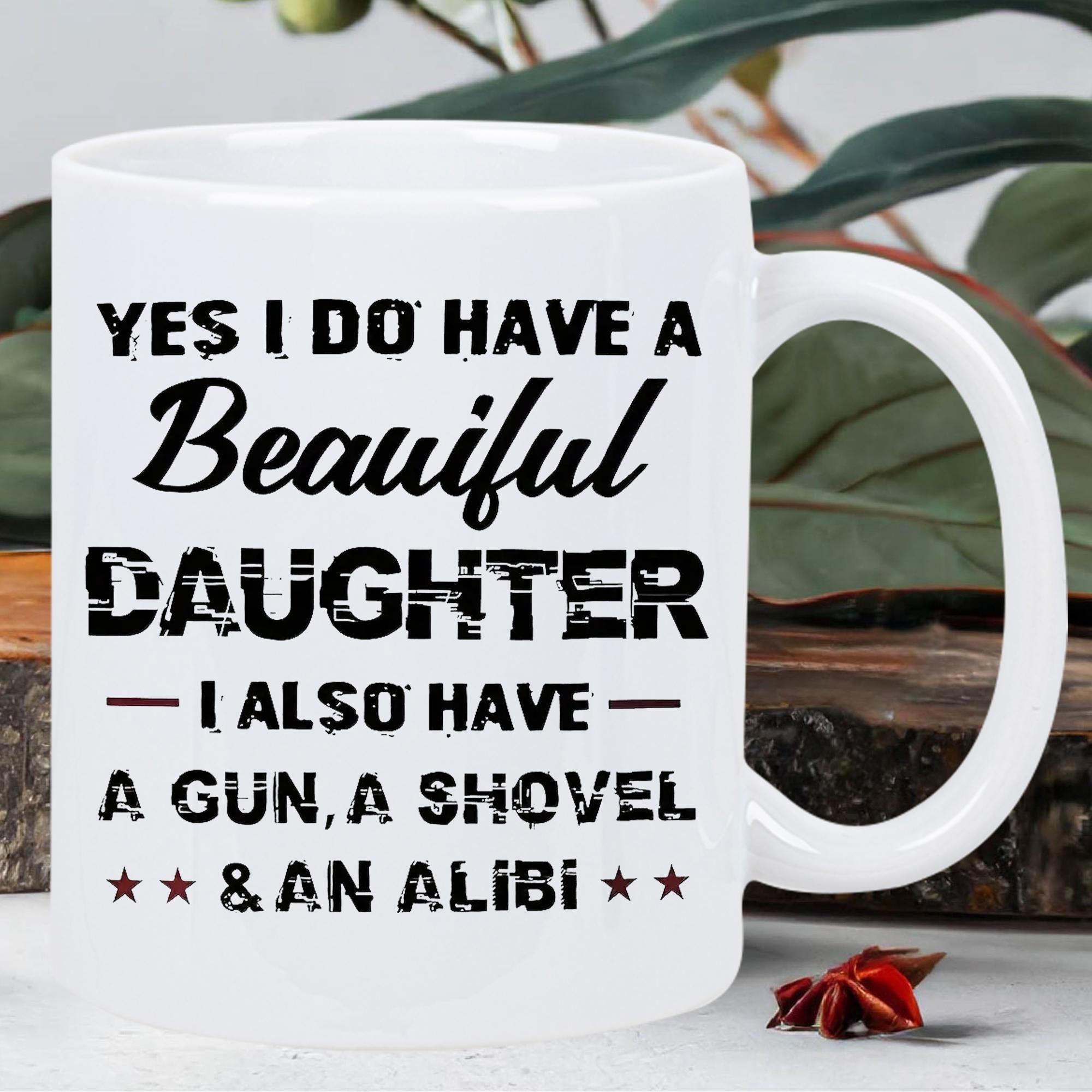 Tailorly White Ceramic 11 oz Mug - Yes I Do Have A Beautiful Daughter I Also Have A Gun A Shovel And An Alibi Distressed Bold Typography Featuring Decorative