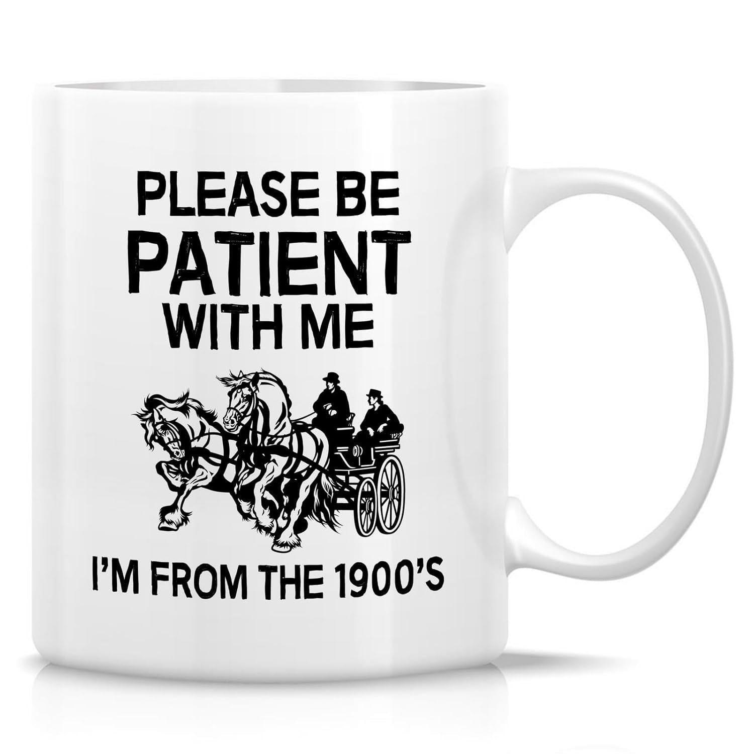 Tailorly White Ceramic 11 oz Mug - Please Be Patient With Me Im From The 1900s Vintage Style Pulled By Two Strong Horses With Seated Drivers Carriage