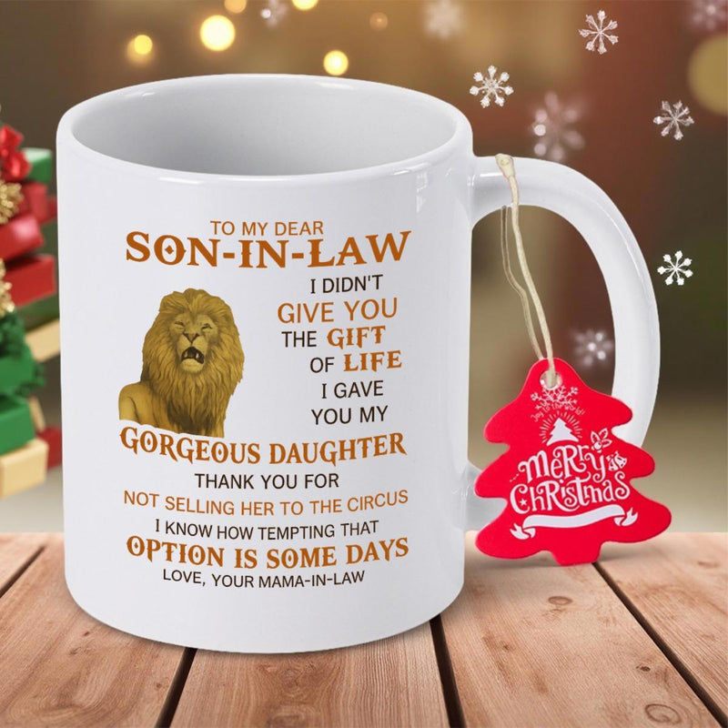 Tailorly White Ceramic 11 oz Mug - To My Dear Son In Law I Didnt Give You The Gift Of Life I Gave You My Gorgeous Daughter Thank You For Not Selling Her To The