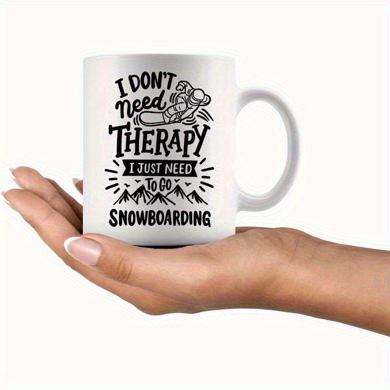 Tailorly White Ceramic 11 oz Mug - I Don't Need Therapy I Just Need To Go Snowboarding Cool Dynamic Figure Riding On Snow Slopes Among High Rugged Mountain Peaks