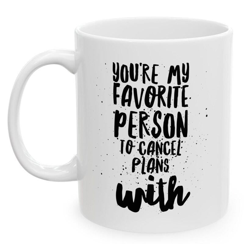 Tailorly White Ceramic 11 oz Mug - Youre My Favorite Person To Cancel Plans With Minimalist Bold Typography Surrounded By Artistic Splatters And Paint Dots Mug