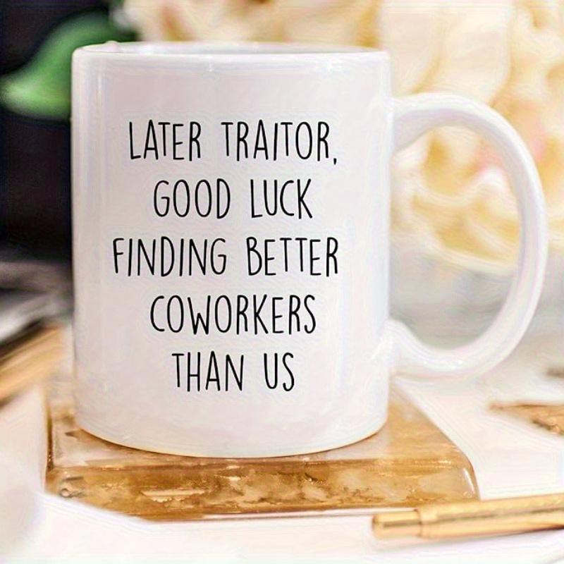 Tailorly White Ceramic 11 oz Mug - Later Traitor Good Luck Finding Better Coworkers Than Us Clean Minimalist Black Lettering Printed Across A Polished