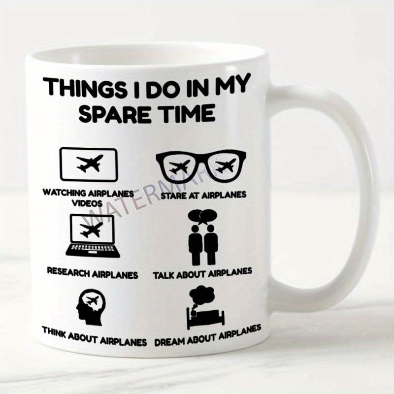 Tailorly White Ceramic 11 oz Mug - Things I Do In My Spare Time Watching Airplanes Videos Stare At Airplanes Research Airplanes Talk About Airplanes Think About