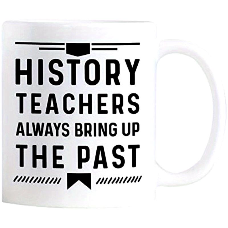 Tailorly White Ceramic 11 oz Mug - History Teachers Always Bring Up The Past Bold Block Lettering With Minimalist Geometric Accents On A Simple