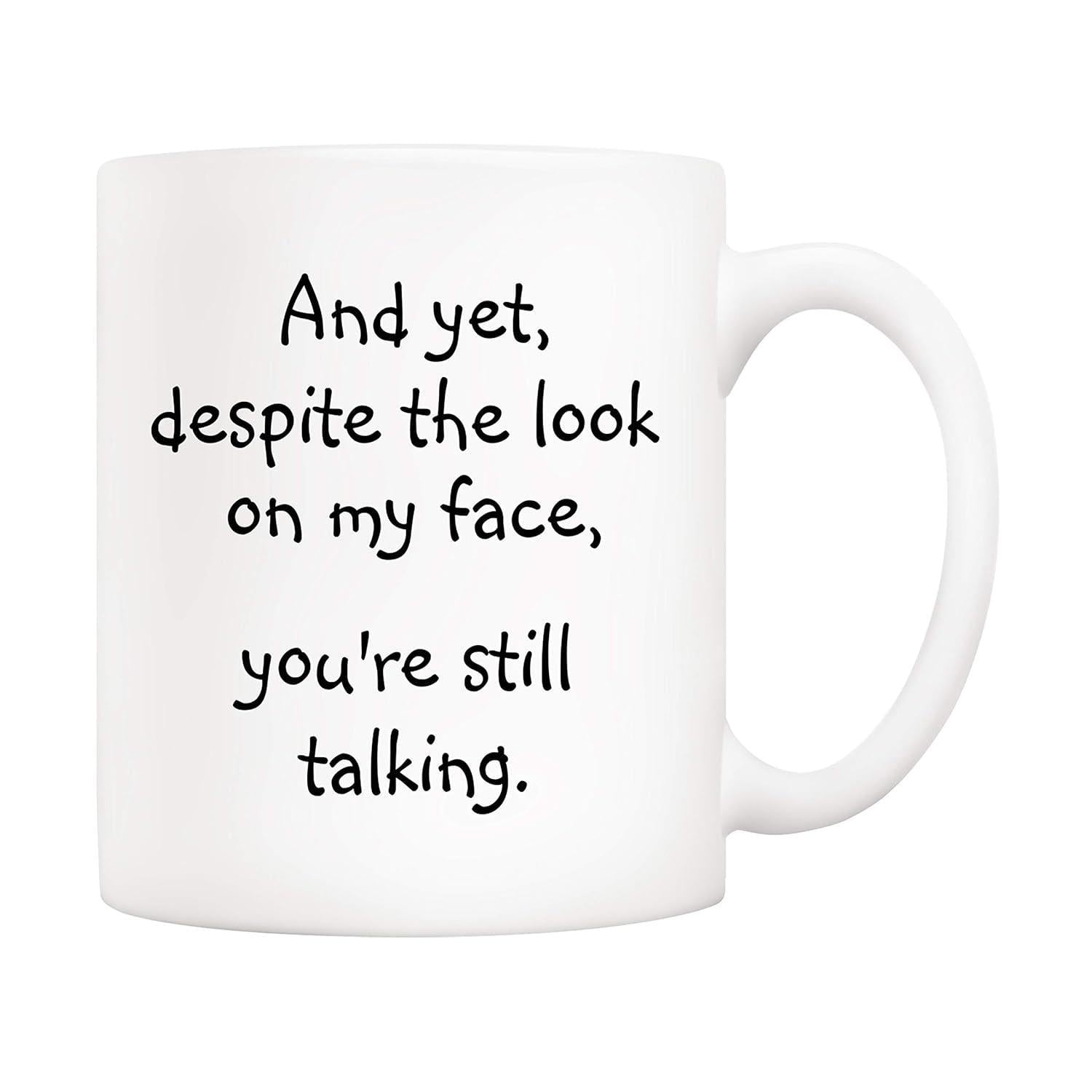 Tailorly White Ceramic 11 oz Mug - And Yet Despite The Look On My Face Youre Still Talking Minimalist Black Handwritten Script Against A Pure Quote
