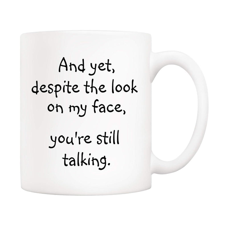 Tailorly White Ceramic 11 oz Mug - And Yet Despite The Look On My Face Youre Still Talking Minimalist Black Handwritten Script Against A Pure Quote