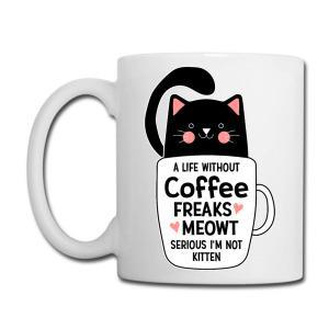 Tailorly White Ceramic 11 oz Mug - A Life Without Coffee Freaks Meowt Serious I'm Not Kitten Adorable Black Cartoon Kitten Sitting Inside A Cozy Morning Coffee Cat