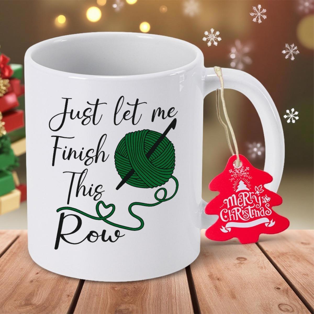 Tailorly White Ceramic 11 oz Mug - Just Let Me Finish This Row Green Textured Ball Of Yarn With Crochet Needle Yarn