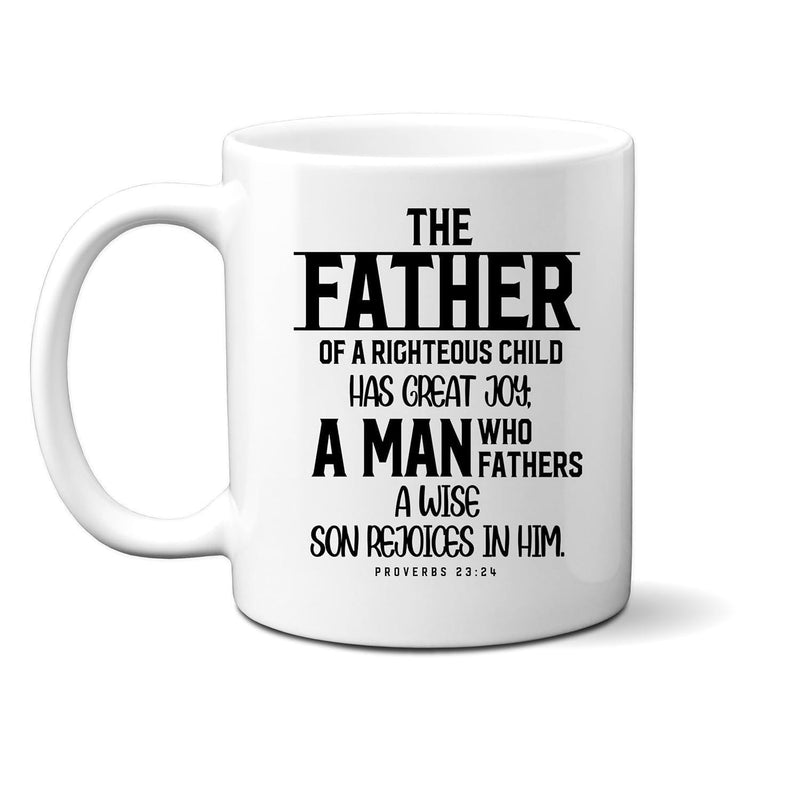Tailorly White Ceramic 11 oz Mug - The Father Of A Righteous Child Has Great Joy A Man Who Fathers A Wise Son Rejoices In Him Proverbs 23 24 Elegant Minimalist