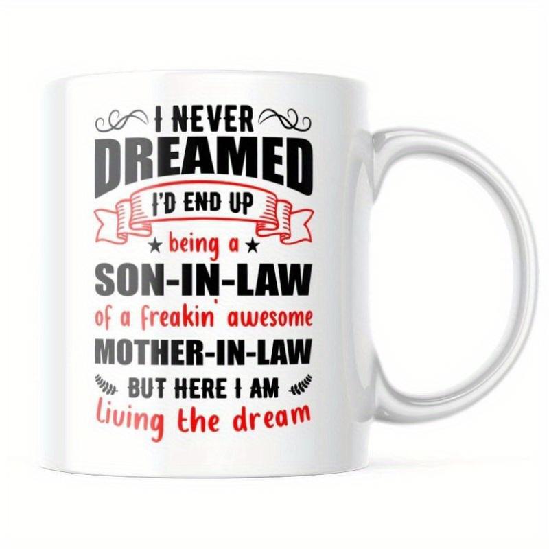 Tailorly White Ceramic 11 oz Mug - I Never Dreamed Id End Up Being A Son In Law Of A Freakin Awesome Mother In Law But Here I Am Living The Dream Artistic