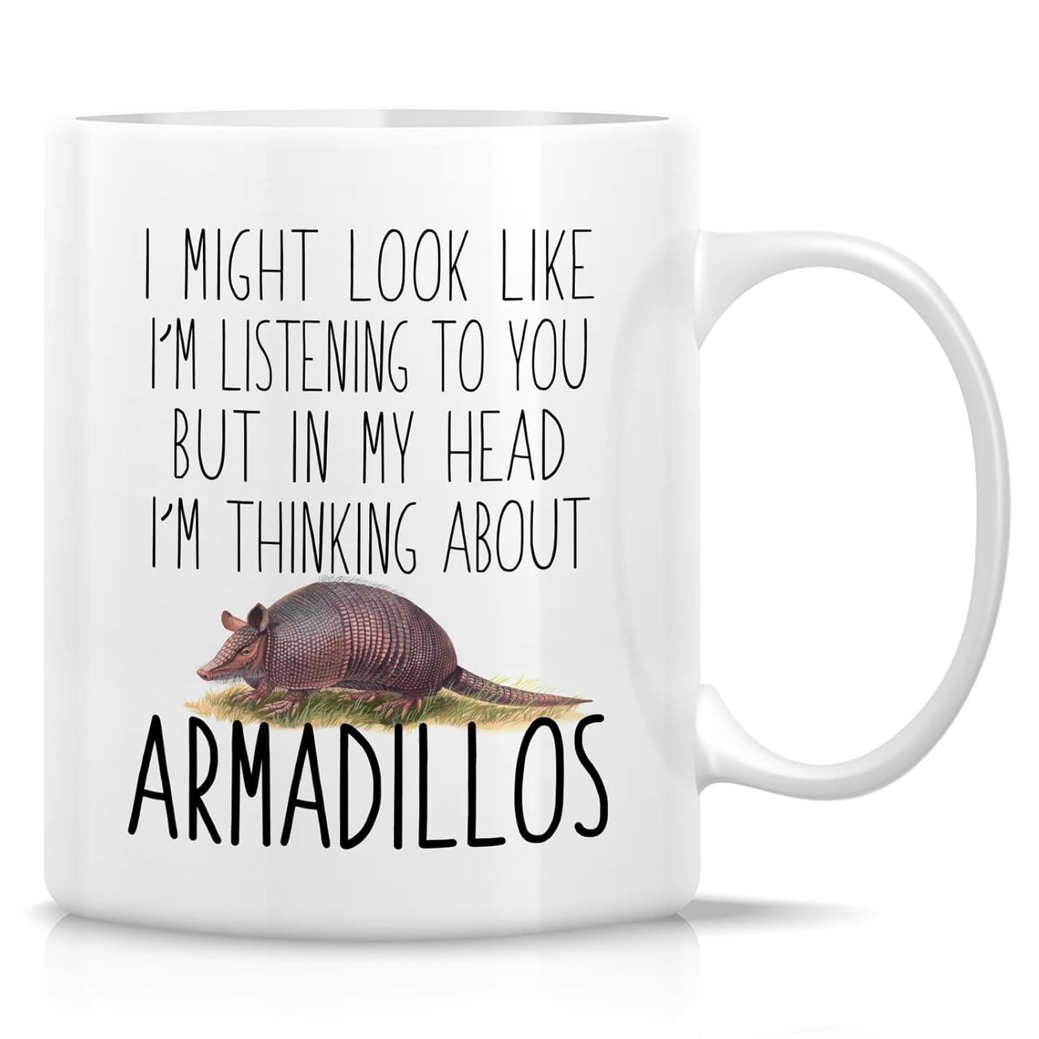 Tailorly White Ceramic 11 oz Mug - I Might Look Like I'm Listening To You But In My Head I'm Thinking About Armadillos Small Realistic Wildlife Animal Walking On
