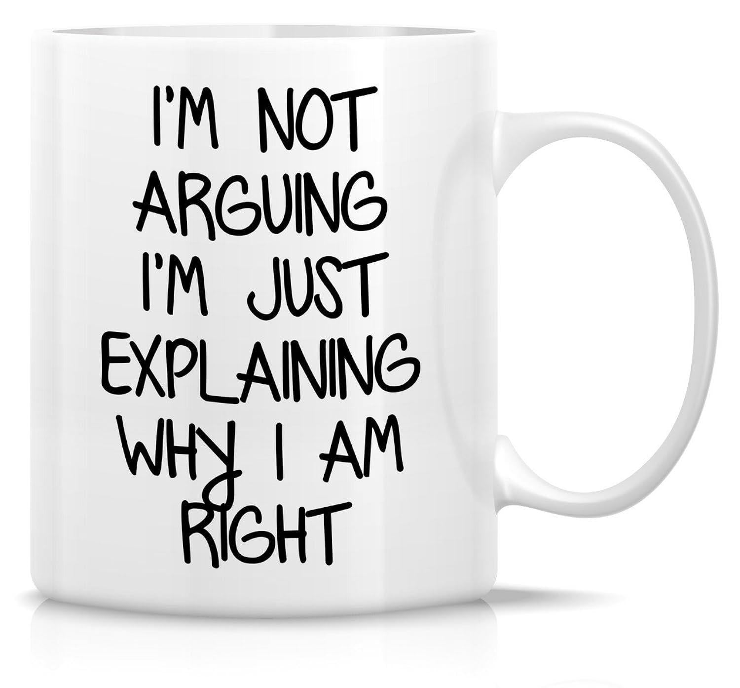 Tailorly White Ceramic 11 oz Mug - Im Not Arguing Im Just Explaining Why I Am Right Minimalist Bold Black Lettering Style On A Smooth Ceramic Surface Mug