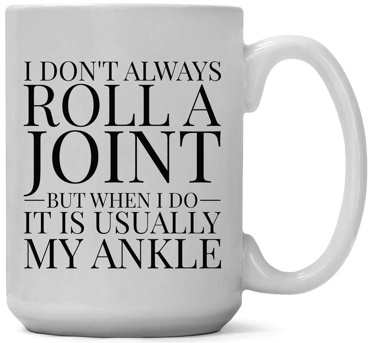 Tailorly White Ceramic 11 oz Mug - I Don't Always Roll A Joint But When I Do It Is Usually My Ankle Funny Minimalist Humorous Text In Bold Classic Serif Lettering
