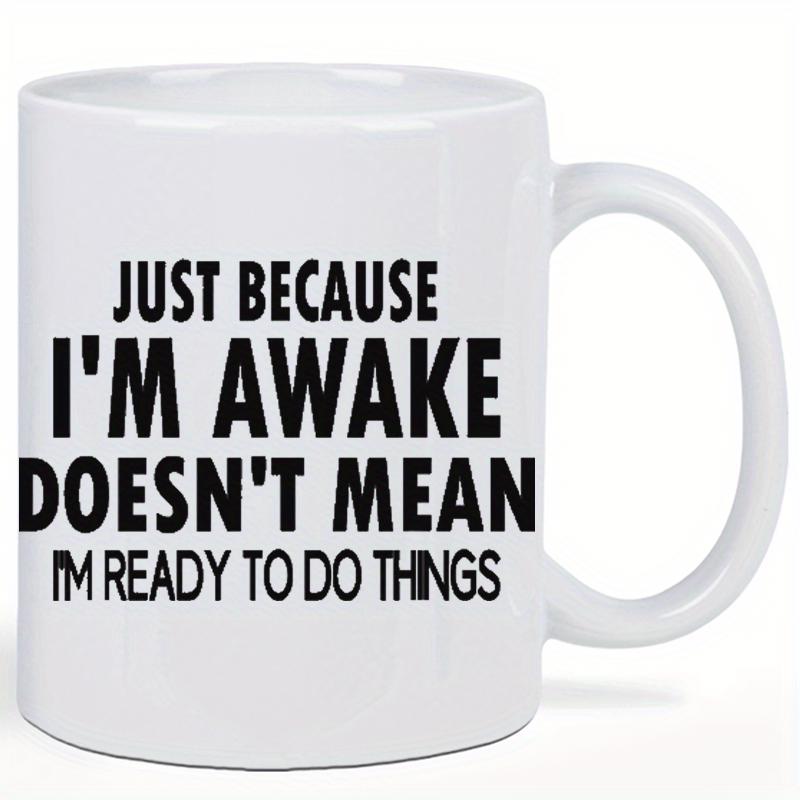 Tailorly White Ceramic 11 oz Mug - Just Because Im Awake Doesnt Mean Im Ready To Do Things Bold Black Typography Printed On A Clean White Ceramic Coffee Cup Mug