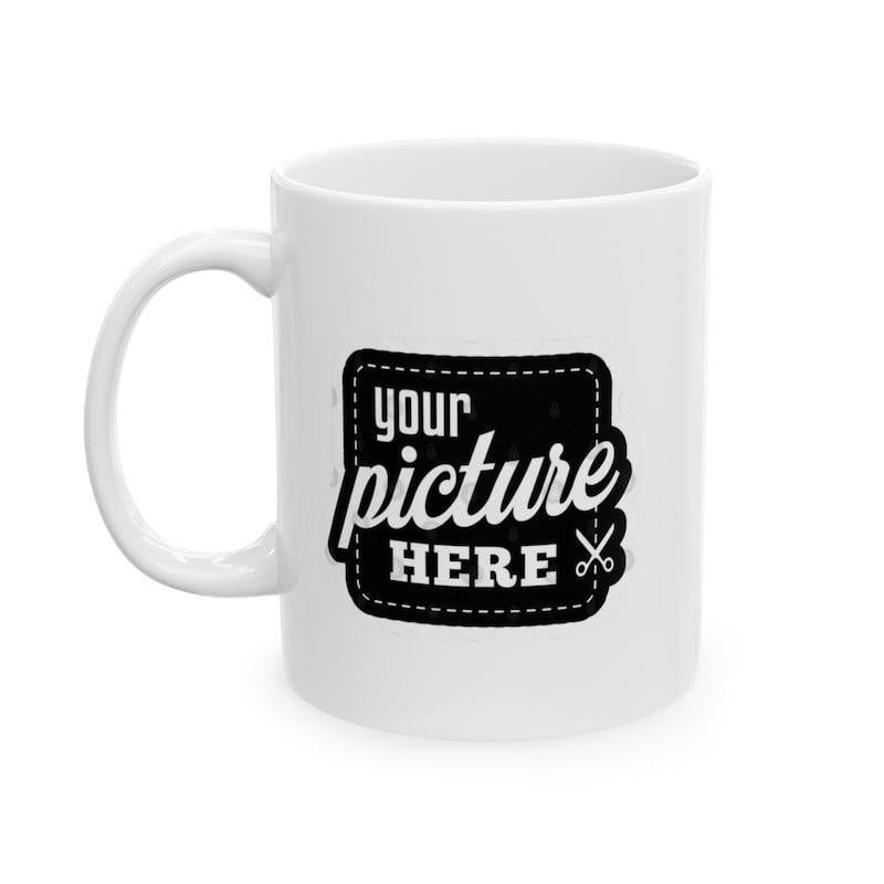Tailorly White Ceramic 11 oz Mug - Your Picture Here White Ceramic Material With A Black Placeholder Label Decorative Graphics Mug
