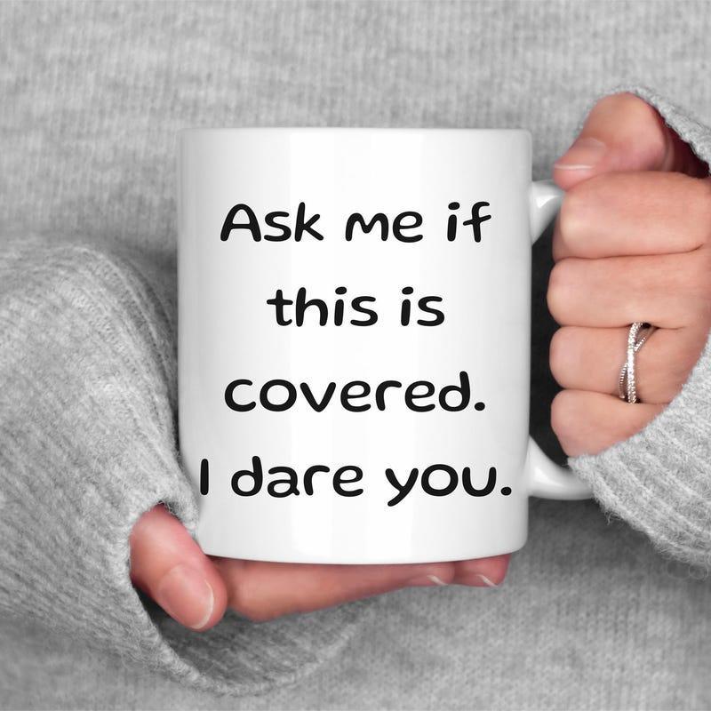 Tailorly White Ceramic 11 oz Mug - Ask Me If This Is Covered I Dare You Minimalist Featuring Bold Black Typed Humorous Lettering Mug