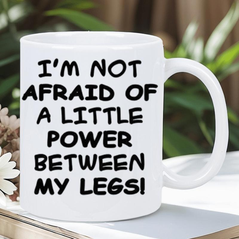 Tailorly White Ceramic 11 oz Mug - Im Not Afraid Of A Little Power Between My Legs Minimalist White Ceramic Vessel Featuring Bold Black Sans Serif Lettering Mug