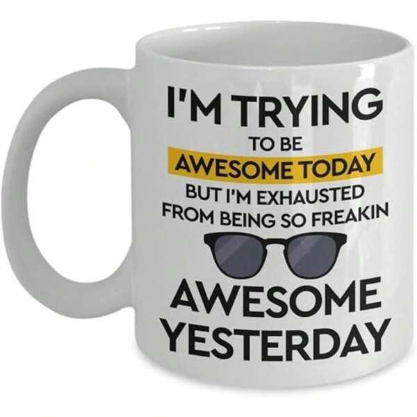 Tailorly White Ceramic 11 oz Mug - I'm Trying To Be Awesome Today But I'm Exhausted From Being So Freakin Awesome Yesterday Classic Black Shades Featuring A