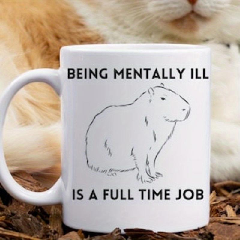 Tailorly White Ceramic 11 oz Mug - Being Mentally Ill Is A Full Time Job Simple Outlined Sketch Of A Large Semi Aquatic South American Rodent Capybara