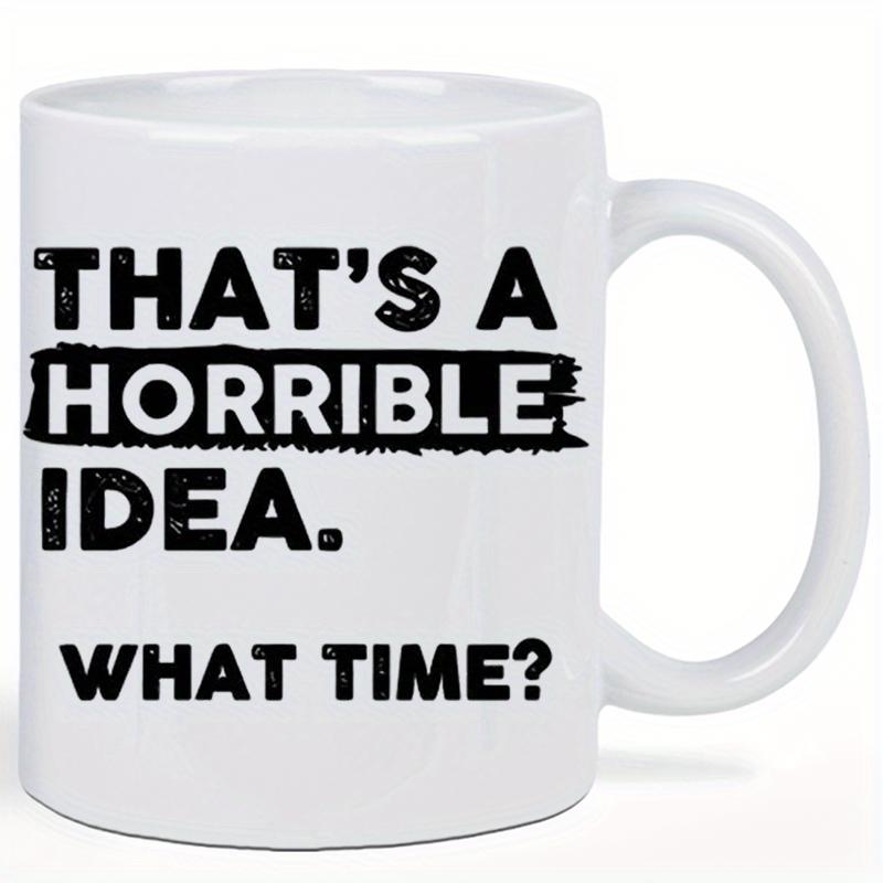 Tailorly White Ceramic 11 oz Mug - Thats A Horrible Idea What Time Distressed Bold Black Lettering With A Textured Horizontal Brush Stroke Sign