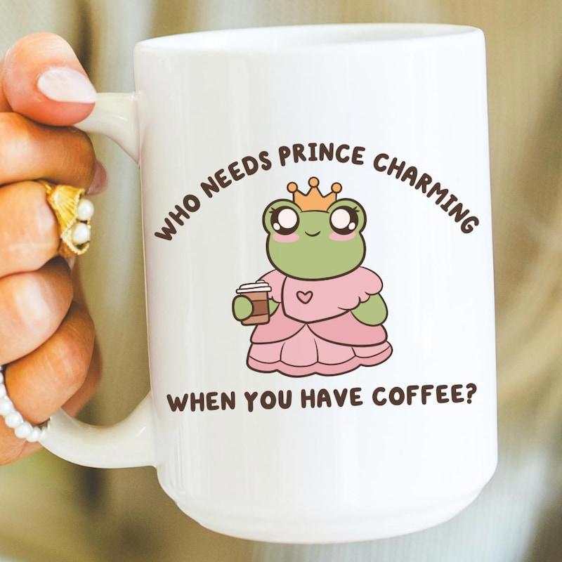 Tailorly White Ceramic 11 oz Mug - Who Needs Prince Charming When You Have Coffee Adorable Cartoon Frog Wearing Pink Dress And Golden Crown Holding Warm Coffee