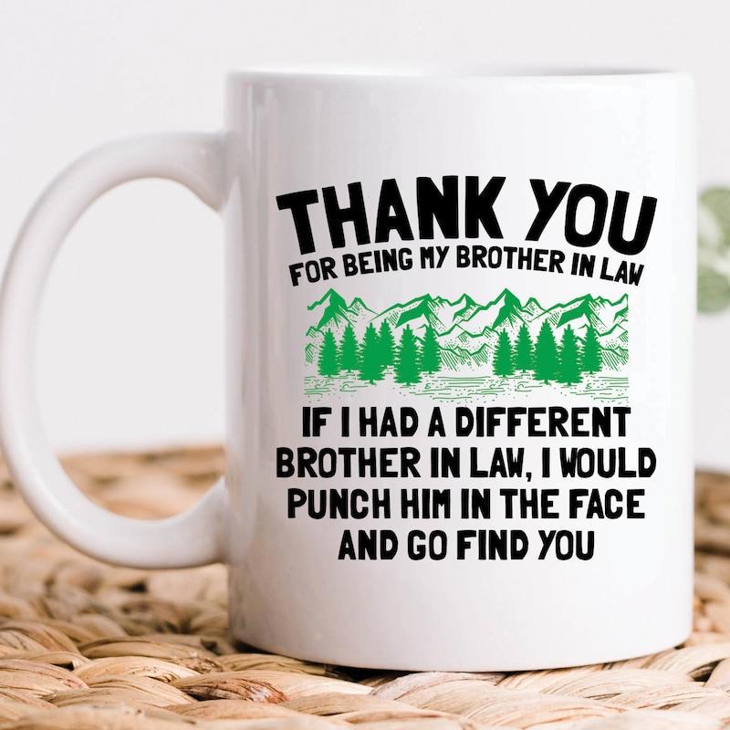 Tailorly White Ceramic 11 oz Mug - Thank You For Being My Brother In Law If I Had A Different Brother In Law I Would Punch Him In The Face And Go Find You Green