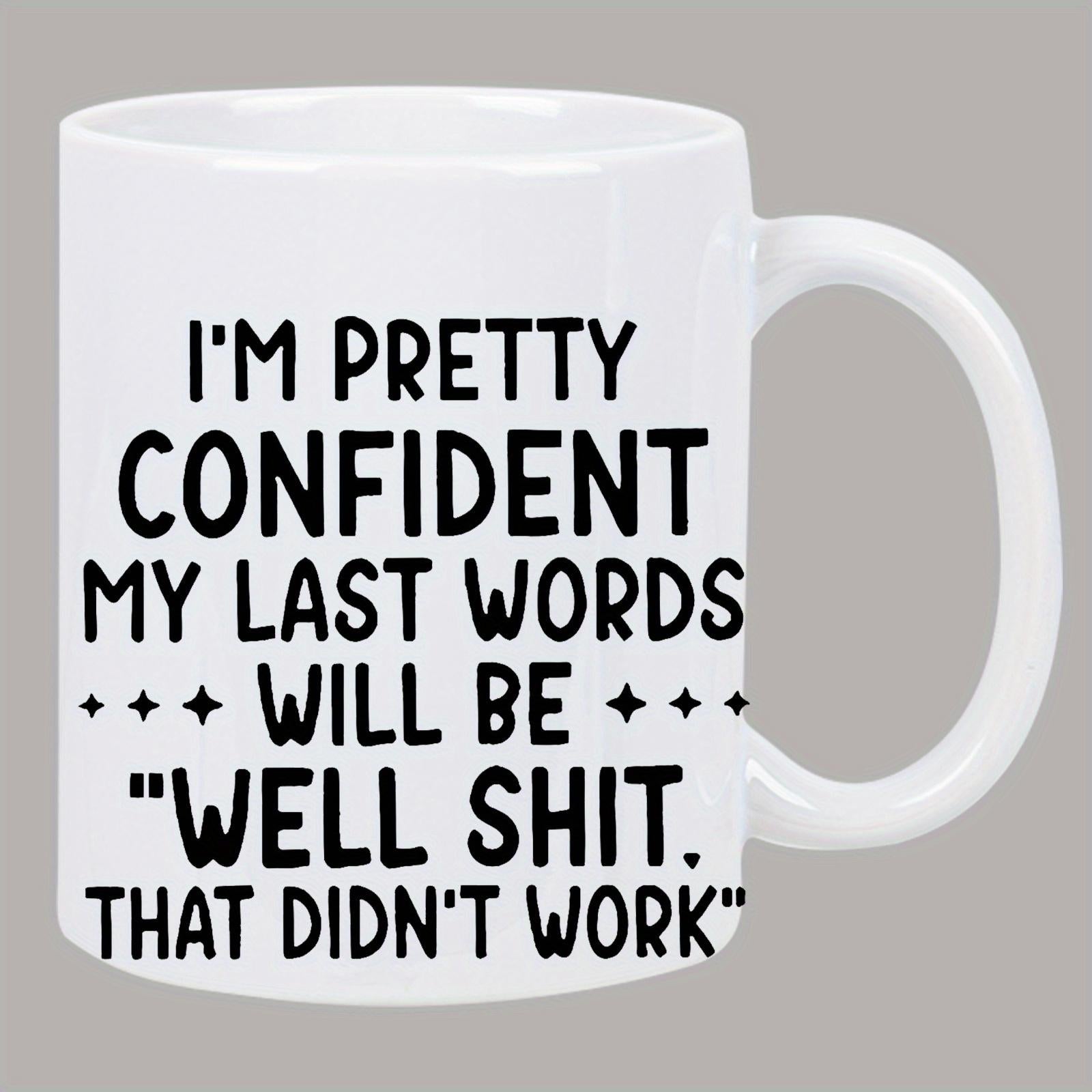 Tailorly White Ceramic 11 oz Mug - Im Pretty Confident My Last Words Will Be Well Shit That Didnt Work Minimalist White Ceramic Vessel With Bold Black Funny