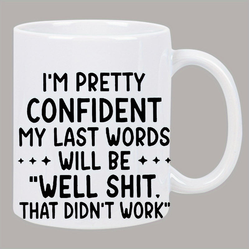 Tailorly White Ceramic 11 oz Mug - Im Pretty Confident My Last Words Will Be Well Shit That Didnt Work Minimalist White Ceramic Vessel With Bold Black Funny