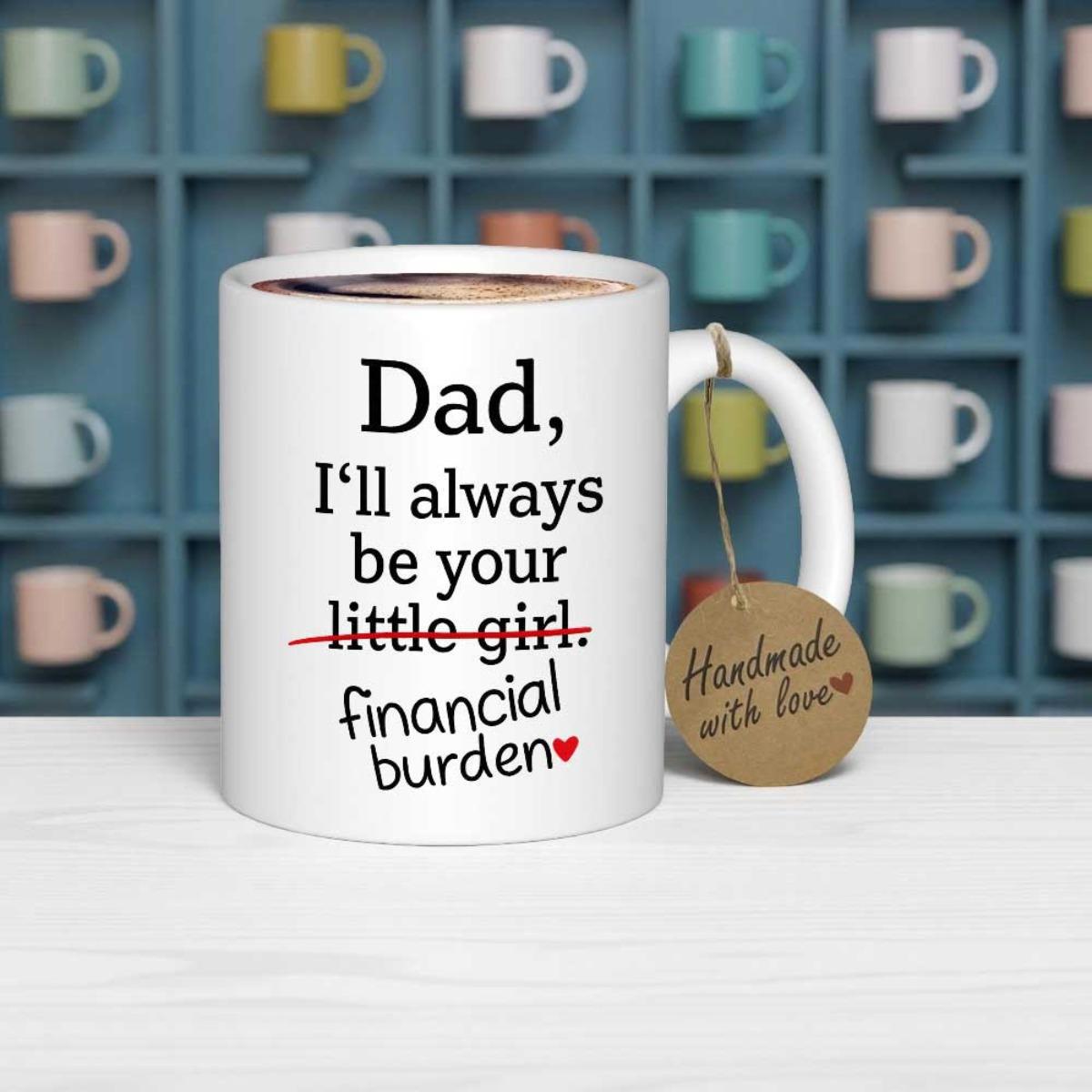 Tailorly White Ceramic 11 oz Mug - Dad I'll Always Be Your Little Girl Financial Burden Minimalist Style Featuring Playful Text On A Pristine White Porcelain