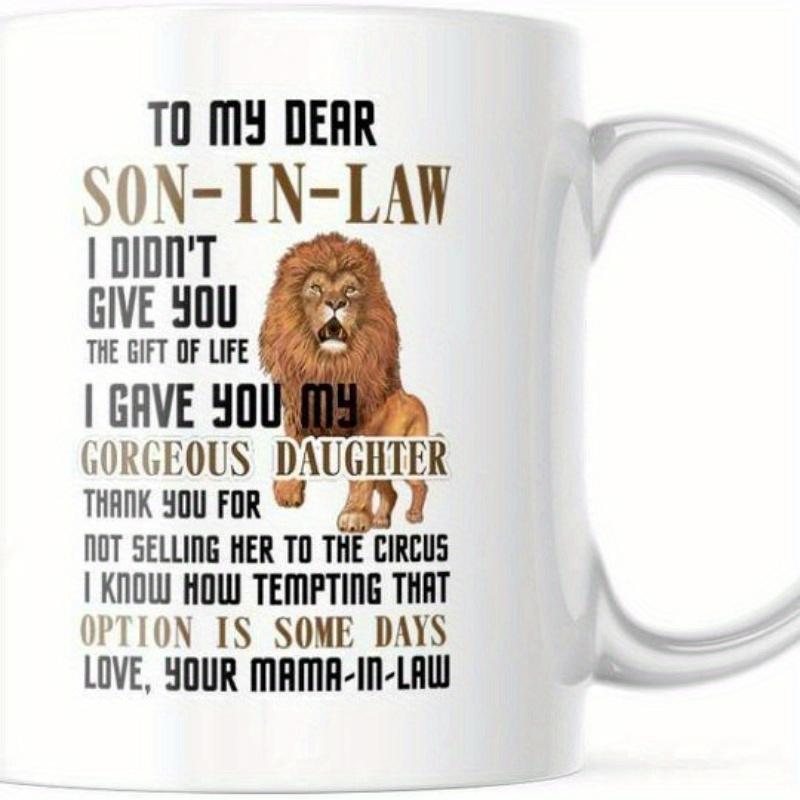 Tailorly White Ceramic 11 oz Mug - To My Dear Son In Law I Didnt Give You The Gift Of Life I Gave You My Gorgeous Daughter Thank You For Not Selling Her To The