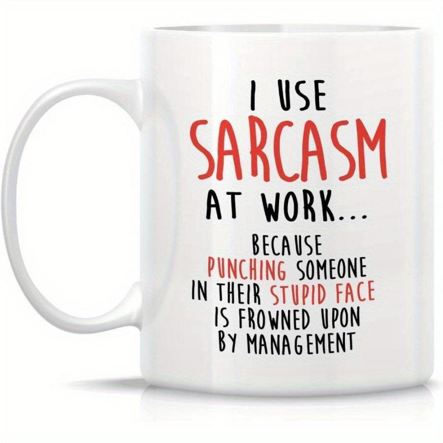 Tailorly White Ceramic 11 oz Mug - I Use Sarcasm At Work Because Punching Someone In Their Stupid Face Is Frowned Upon By Management Minimalist Pure White Ceramic