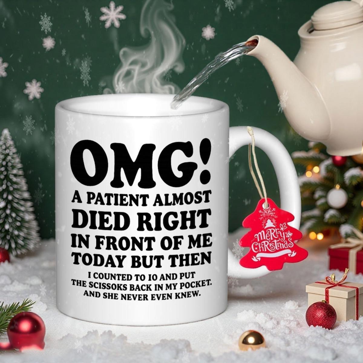 Tailorly White Ceramic 11 oz Mug - Omg A Patient Almost Died Right In Front Of Me Today But Then I Counted To 10 And Put The Scissors Back In My Pocket And She
