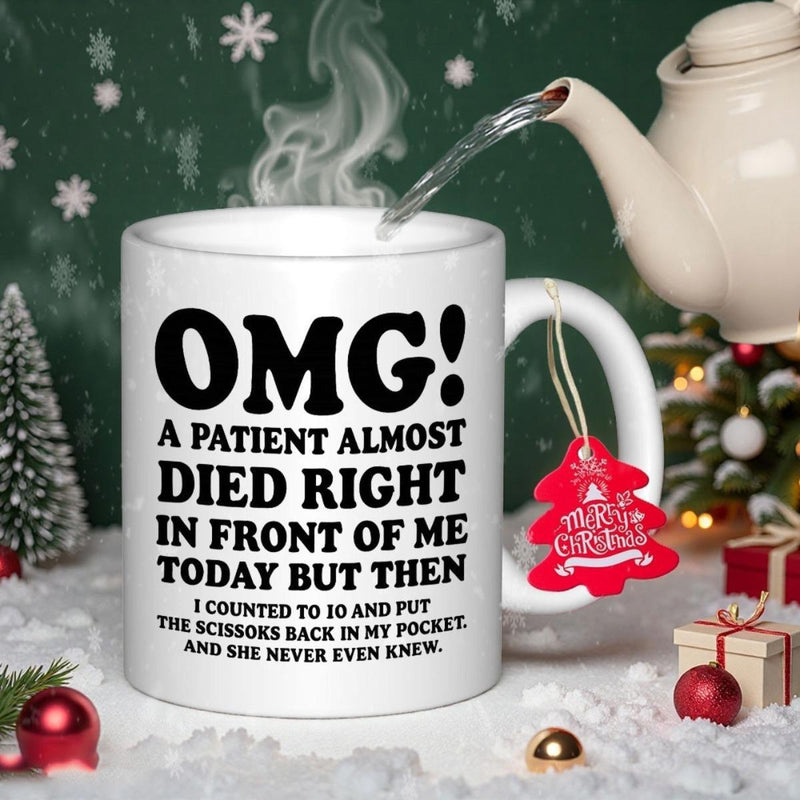 Tailorly White Ceramic 11 oz Mug - Omg A Patient Almost Died Right In Front Of Me Today But Then I Counted To 10 And Put The Scissors Back In My Pocket And She