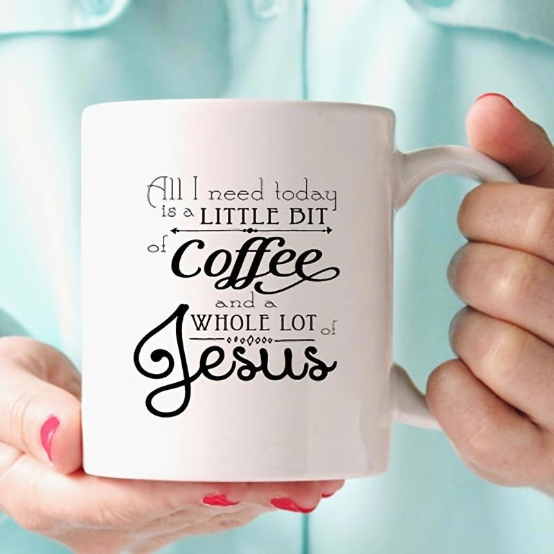 Tailorly White Ceramic 11 oz Mug - All I Need Today Is A Little Bit Of Coffee And A Whole Lot Of Jesus Elegant Inspirational Religious Quote Featuring Decorative