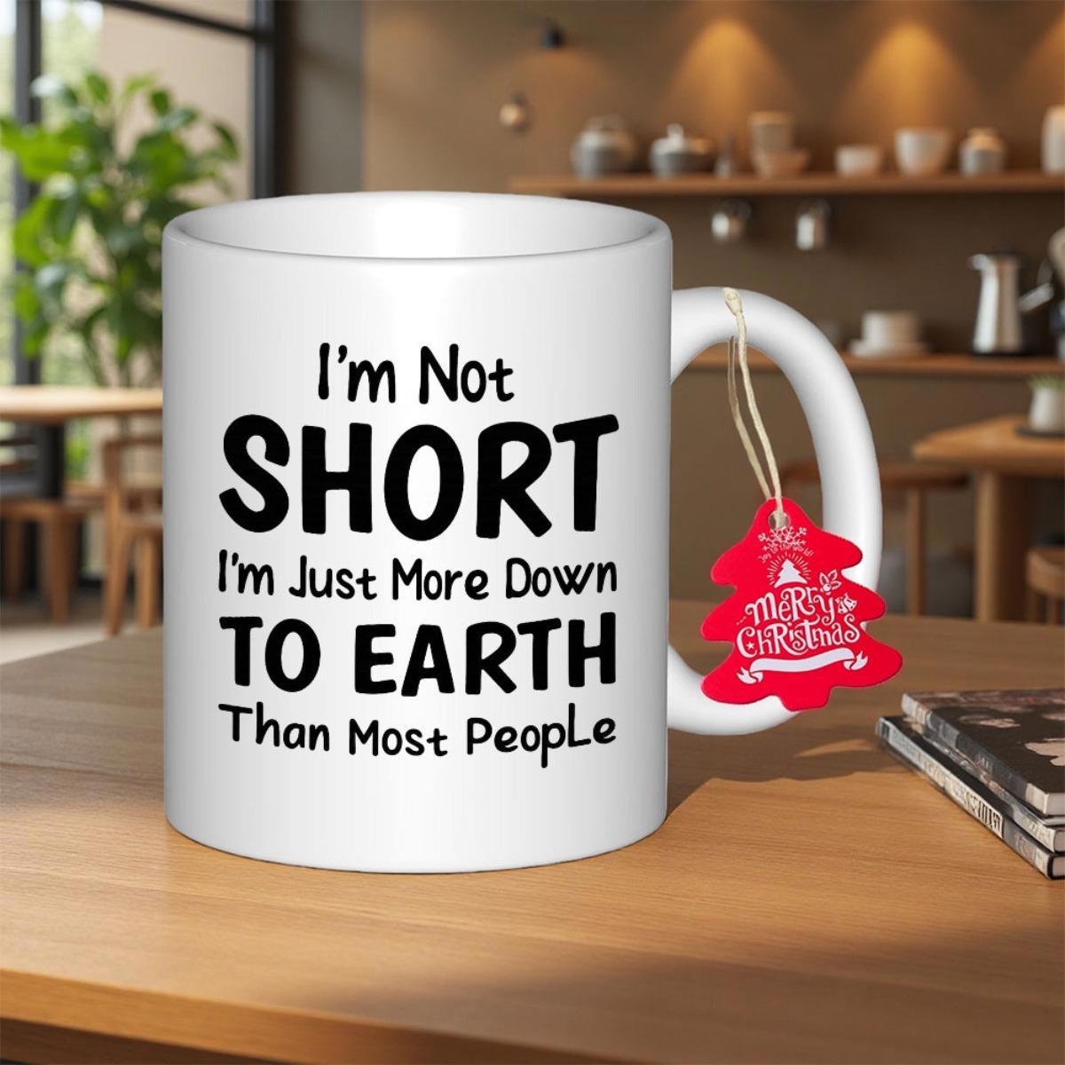 Tailorly White Ceramic 11 oz Mug - Im Not Short Im Just More Down To Earth Than Most People Simple With Clean Bold Black Minimalist Typography Mug