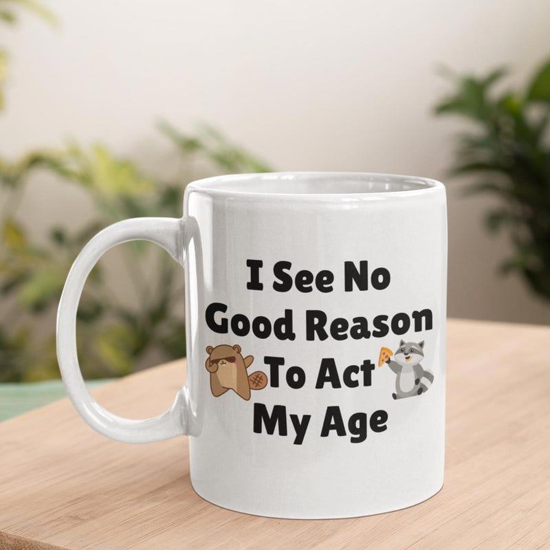 Tailorly White Ceramic 11 oz Mug - I See No Good Reason To Act My Age Playful Forest Animals Sitting Beside Humorous Bold Typography Design Mug