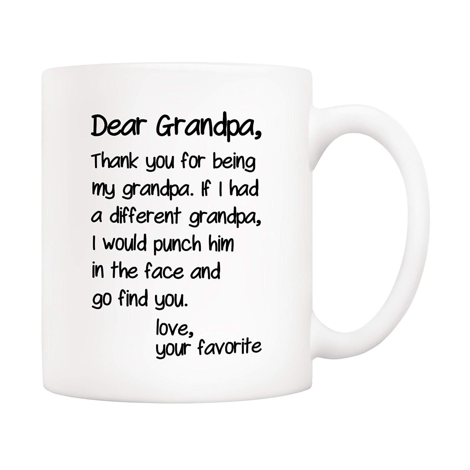Tailorly White Ceramic 11 oz Mug - Dear Grandpa Thank You For Being My Grandpa If I Had A Different Grandpa I Would Punch Him In The Face And Go Find You Love Your