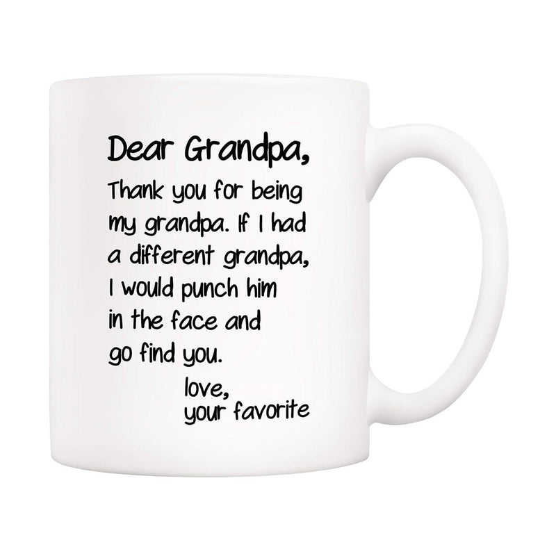 Tailorly White Ceramic 11 oz Mug - Dear Grandpa Thank You For Being My Grandpa If I Had A Different Grandpa I Would Punch Him In The Face And Go Find You Love Your