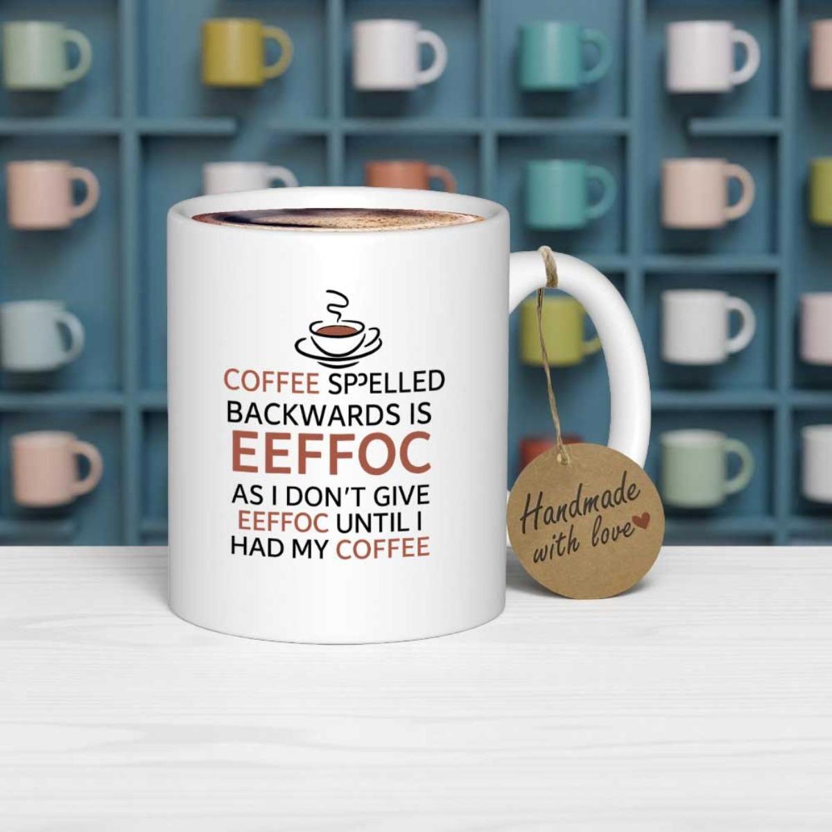 Tailorly White Ceramic 11 oz Mug - Coffee Spelled Backwards Is Eeffoc As I Don't Give Eeffoc Until I Had My Coffee Minimalist Ceramic Mug Featuring A Steaming