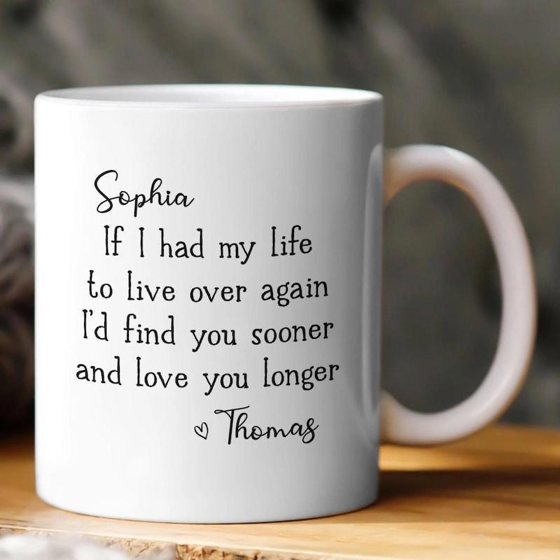 Tailorly White Ceramic 11 oz Mug - Sophia If I Had My Life To Live Over Again Id Find You Sooner And Love You Longer Thomas Elegant Featuring Heartfelt Romantic