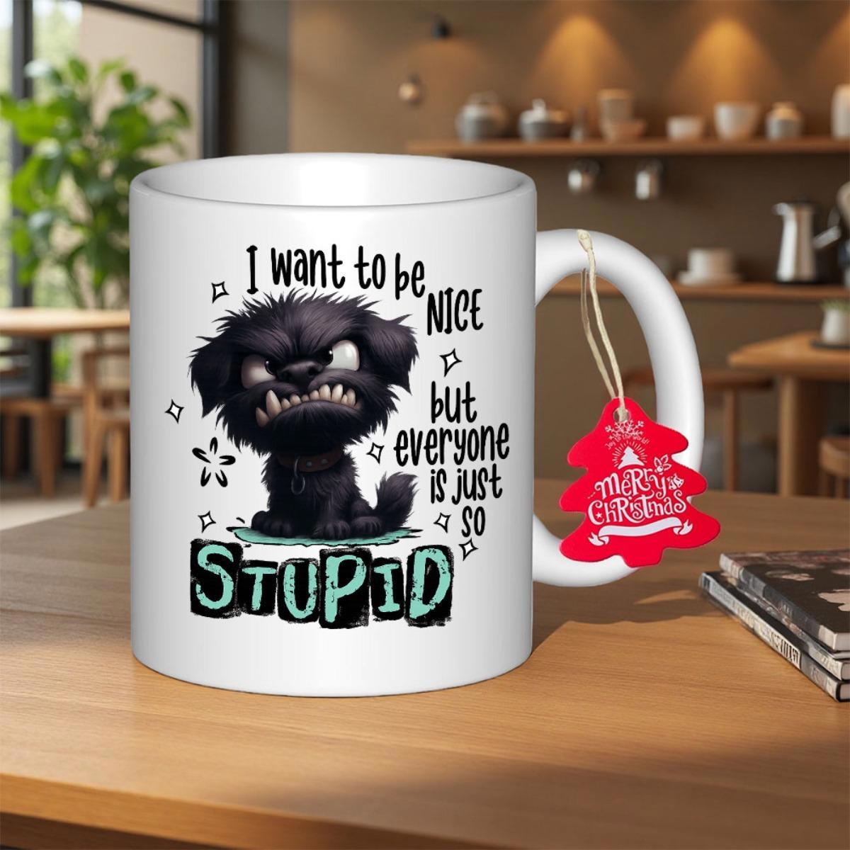 Tailorly White Ceramic 11 oz Mug - I Want To Be Nice But Everyone Is Just So Stupid Grumpy Small Black Fluffy Canine Sitting With An Angry Facial Expression Dog